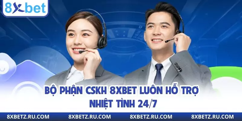 Bộ phận CSKH 8xbet luôn hỗ trợ nhiệt tình 24/7