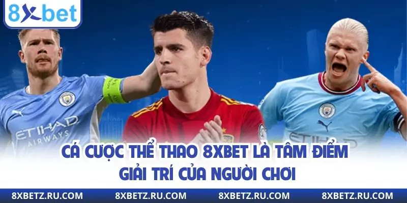Cá cược thể thao 8xbet là tâm điểm giải trí của người chơi
