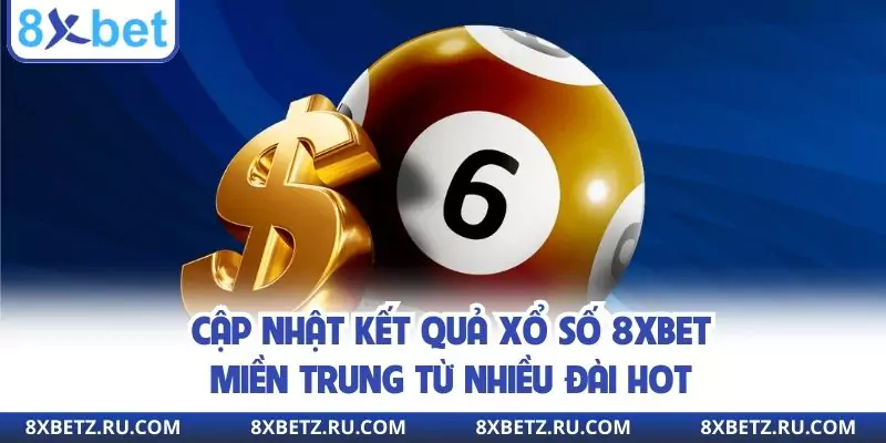 Cập nhật kết quả xổ số 8xbet miền Trung từ nhiều đài hot