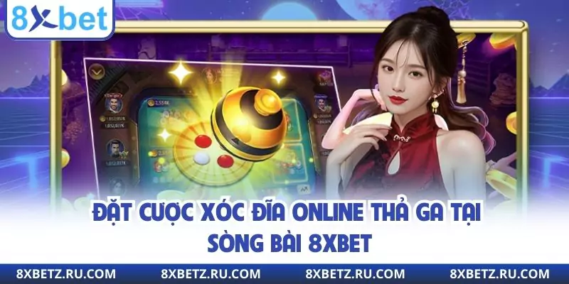 Đặt cược xóc đĩa online thả ga tại sòng bài 8xbet