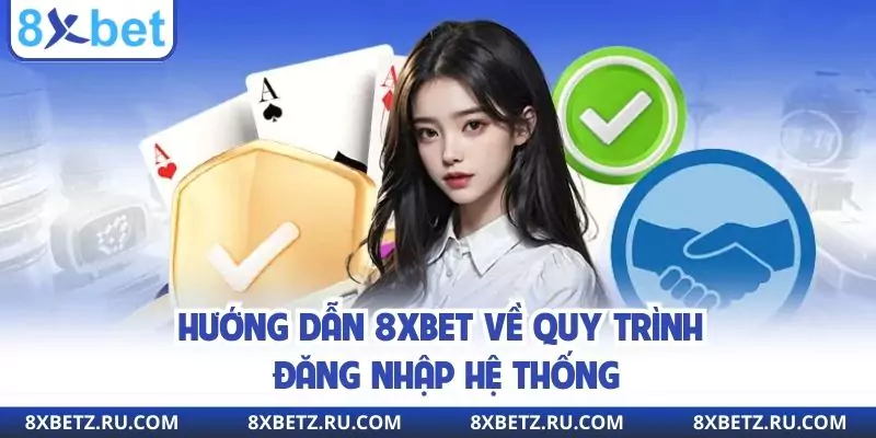 Hướng dẫn 8xbet về quy trình đăng nhập hệ thống