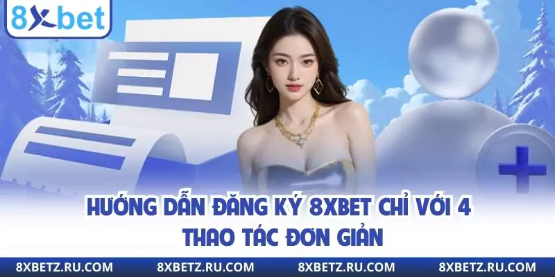Hướng dẫn đăng ký 8xbet chỉ với 4 thao tác đơn giản