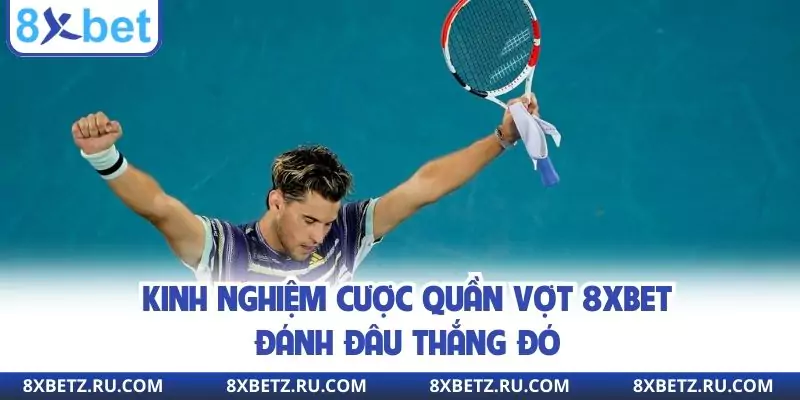 Kinh nghiệm cược quần vợt 8xbet đánh đâu thắng đó