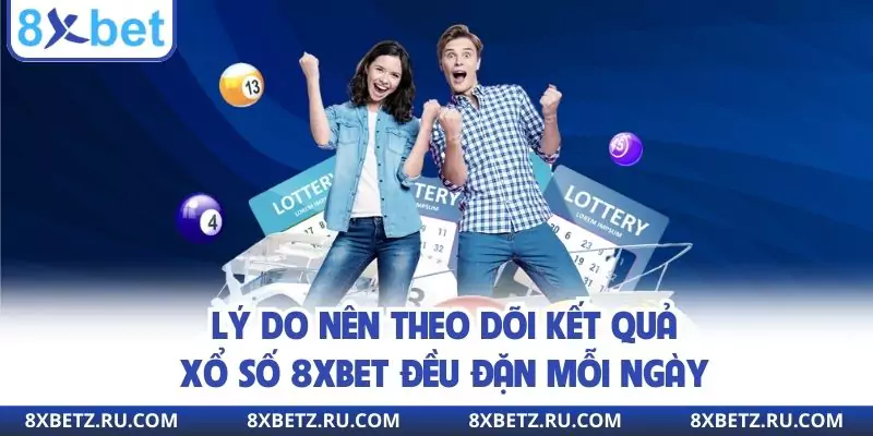 Lý do nên theo dõi kết quả xổ số 8xbet đều đặn mỗi ngày