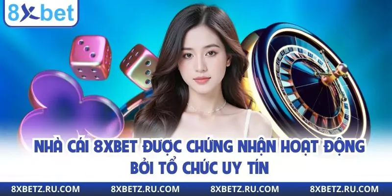 Nhà cái 8xbet được chứng nhận hoạt động bởi tổ chức uy tín