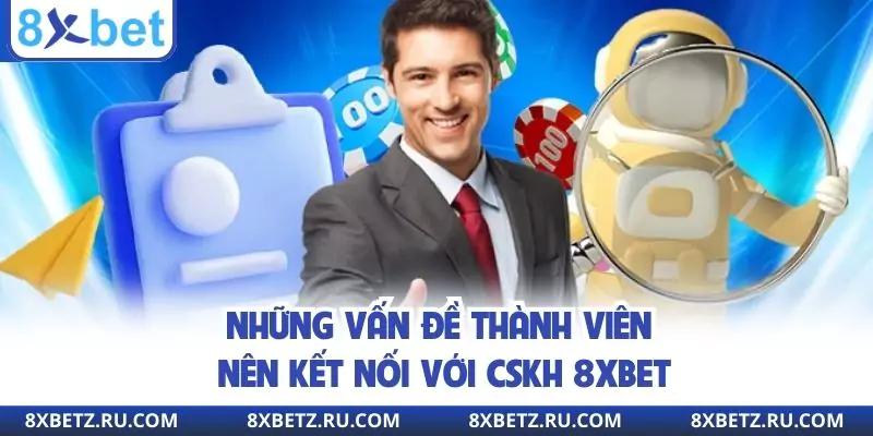 Những vấn đề thành viên nên kết nối với CSKH 8xbet