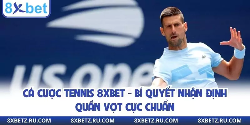 Cá Cược Tennis 8xbet - Bí Quyết Nhận Định Quần Vợt Cực Chuẩn