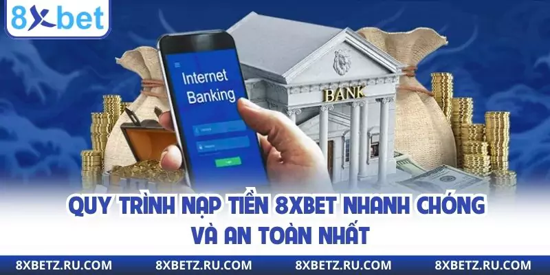 Quy trình nạp tiền 8xbet nhanh chóng và an toàn nhất