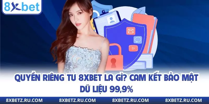 Quyền Riêng Tư 8xbet La Gì? Cam Kết Bảo Mật Dữ Liệu 99,9%