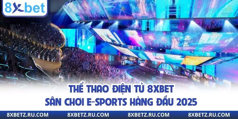 Thể Thao Điện Tử 8xbet - Sân Chơi E-Sports Hàng Đầu 2025