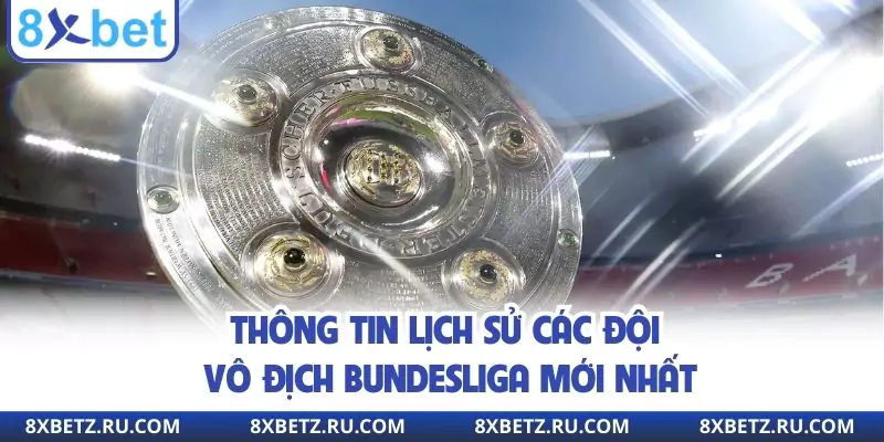 Thông tin lịch sử các đội vô địch Bundesliga mới nhất