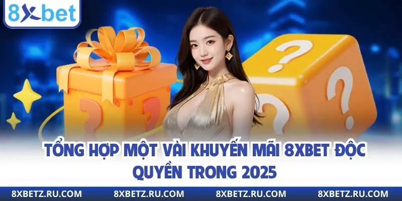 Tổng hợp một vài khuyến mãi 8xbet độc quyền trong 2025