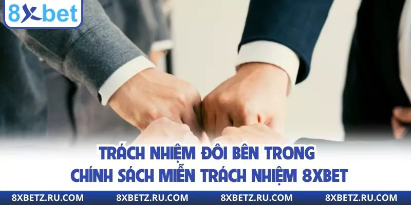 Trách nhiệm đôi bên trong chính sách miễn trách nhiệm 8xbet