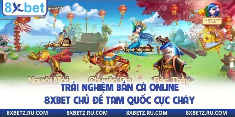 Trải nghiệm bắn cá online 8xbet chủ đề Tam Quốc cực cháy