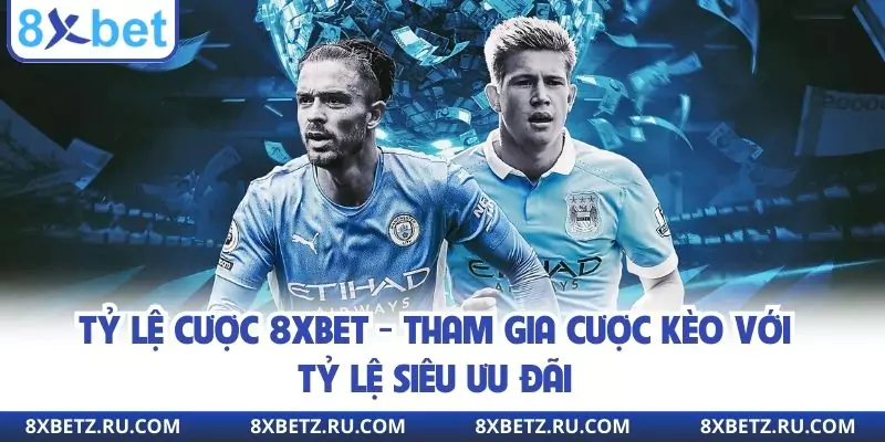 Tỷ Lệ Cược 8xbet - Tham Gia Cược Kèo Với Tỷ Lệ Siêu Ưu Đãi