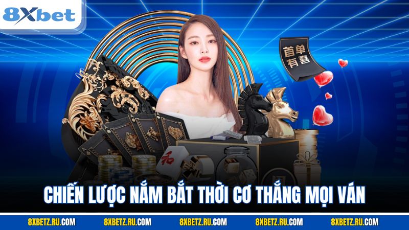 Chiến lược nắm bắt thời cơ thắng mọi ván