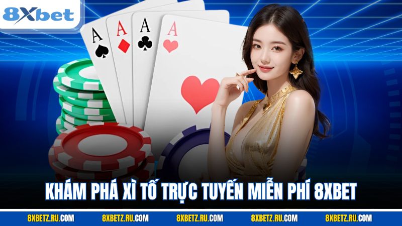 Khám phá Xì Tố trực tuyến miễn phí 8XBET