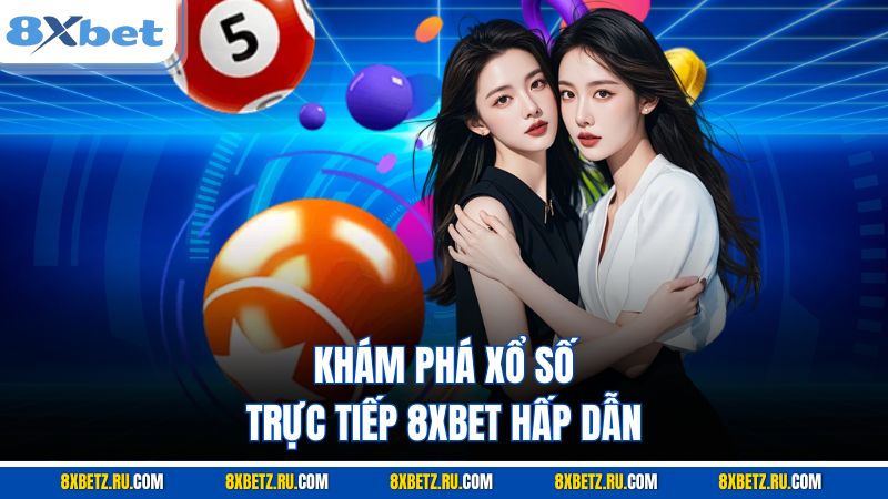 Khám phá xổ số trực tiếp 8XBET hấp dẫn