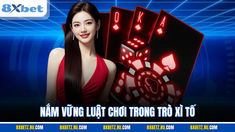 Nắm vững luật chơi trong trò Xì Tố