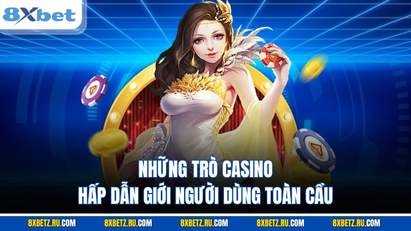Những trò casino hấp dẫn giới người dùng toàn cầu