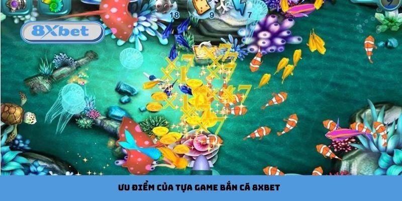 Ưu điểm của tựa game bắn cá 8xbet
