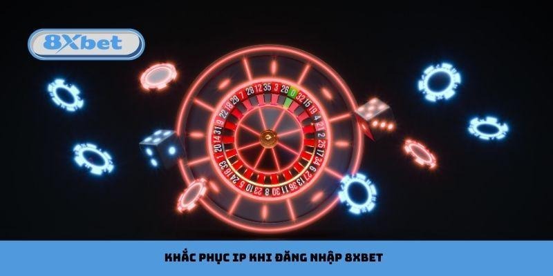 Khắc phục IP khi đăng nhập 8xbet