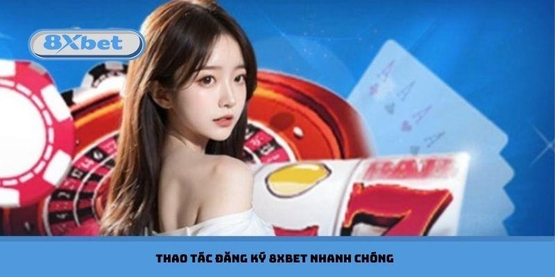 Thao tác đăng ký 8xbet nhanh chóng