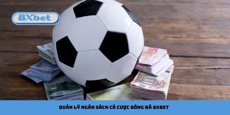  Quản lý ngân sách nghiêm ngặt khi cá cược bóng đá 8xbet