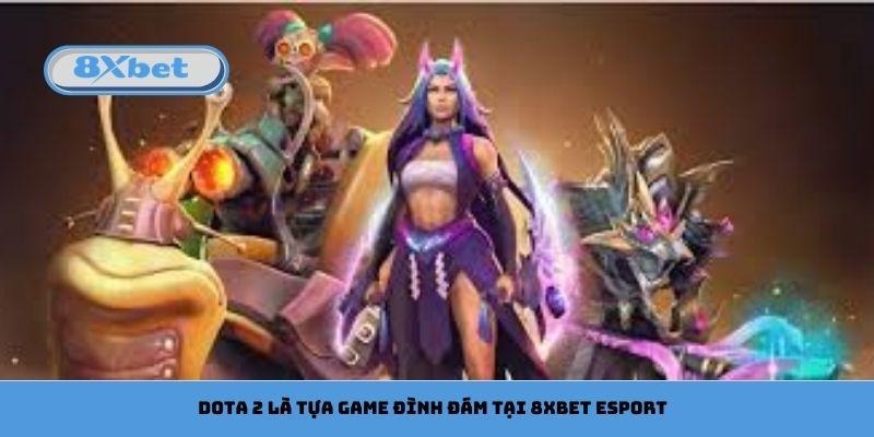 Dota 2 là tựa game đình đám tại 8xbet esport