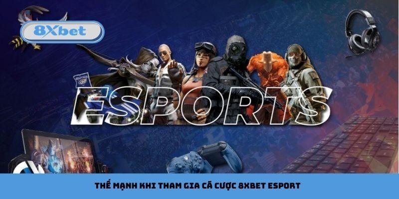 Thế mạnh khi tham gia cá cược 8xbet esport