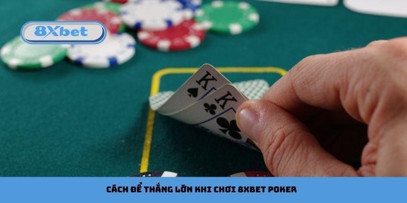 Cách để thắng lớn khi chơi 8xbet poker