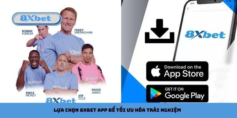 Lựa chọn 8xbet app để tối ưu hóa trải nghiệm